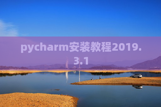 pycharm安装教程2019.3.1 pycharm安装教程2019.3.1